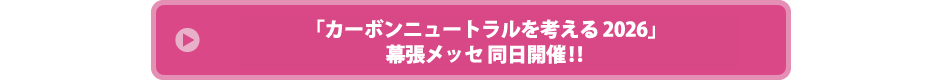 「カーボンニュートラルを考える 2026」幕張メッセ同時開催!!イベントHPはこちら！